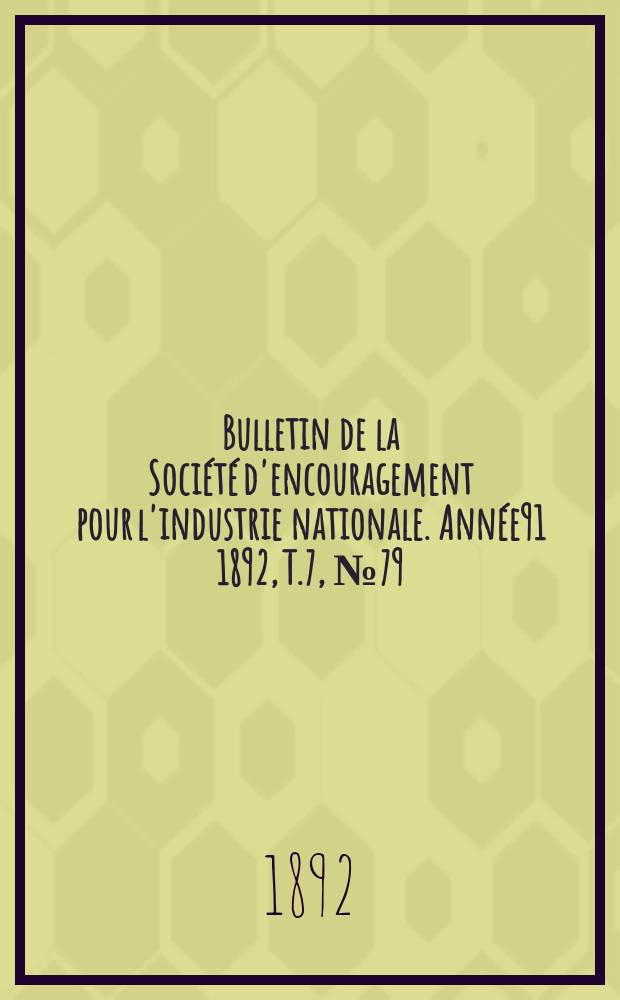 Bulletin de la Société d'encouragement pour l'industrie nationale. Année91 1892, T.7, №79
