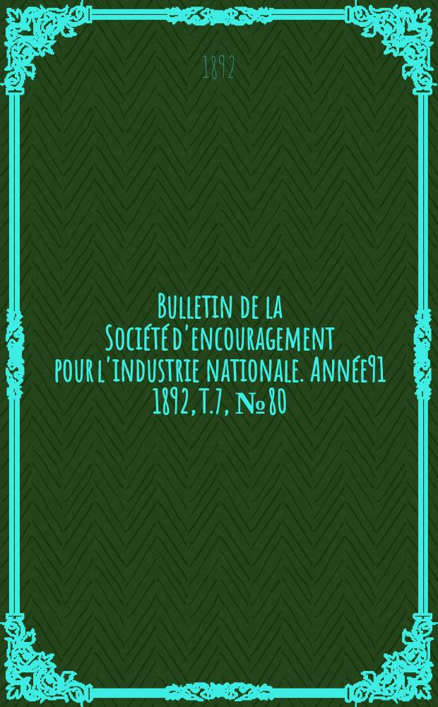 Bulletin de la Société d'encouragement pour l'industrie nationale. Année91 1892, T.7, №80