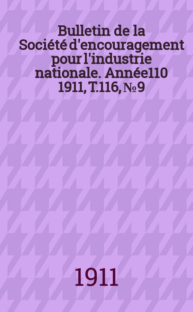 Bulletin de la Société d'encouragement pour l'industrie nationale. Année110 1911, T.116, №9