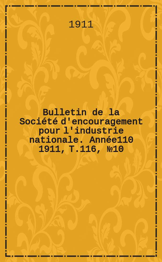 Bulletin de la Société d'encouragement pour l'industrie nationale. Année110 1911, T.116, №10(Décembre)