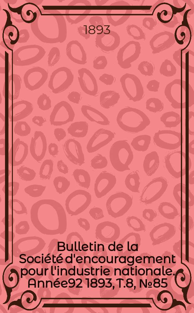 Bulletin de la Société d'encouragement pour l'industrie nationale. Année92 1893, T.8, №85(Janvier)