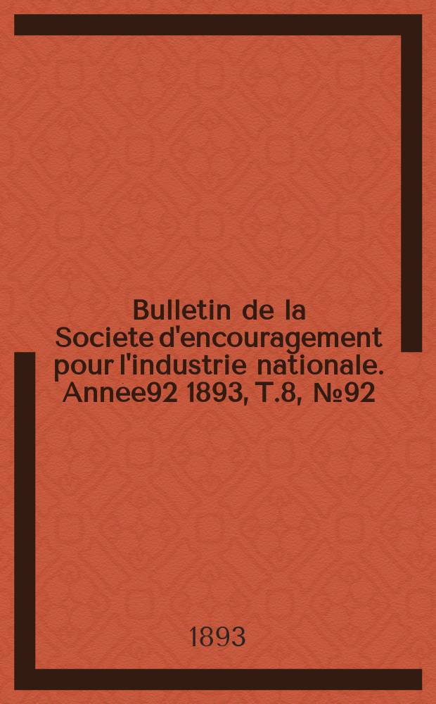 Bulletin de la Société d'encouragement pour l'industrie nationale. Année92 1893, T.8, №92