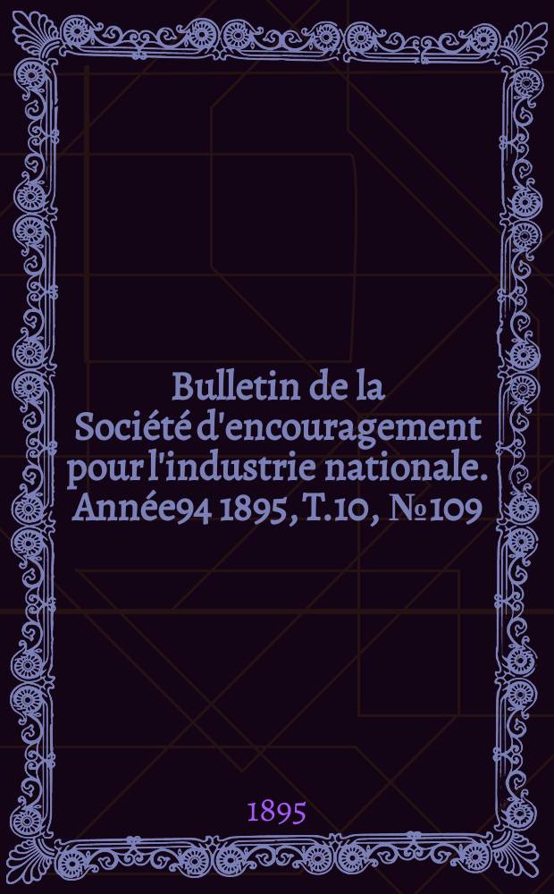 Bulletin de la Société d'encouragement pour l'industrie nationale. Année94 1895, T.10, №109(Janvier)