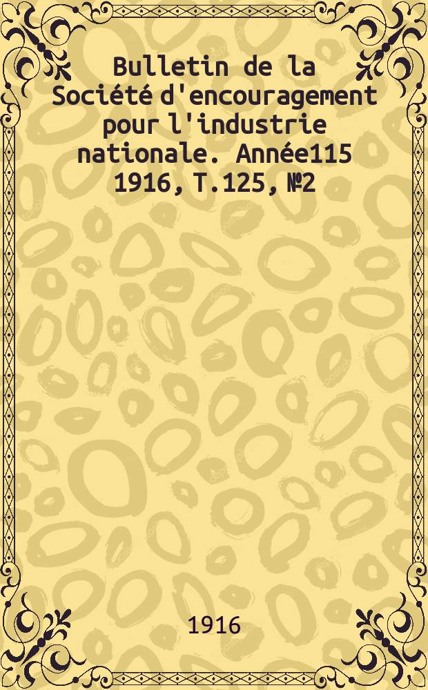 Bulletin de la Société d'encouragement pour l'industrie nationale. Année115 1916, T.125, №2