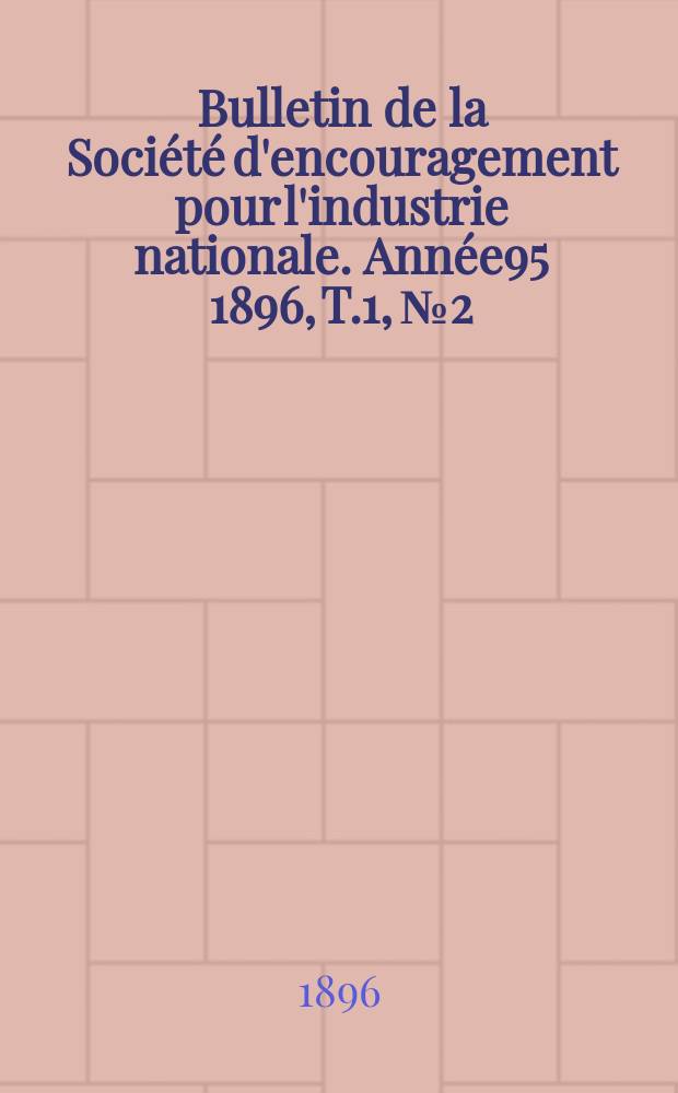 Bulletin de la Société d'encouragement pour l'industrie nationale. Année95 1896, T.1, №2