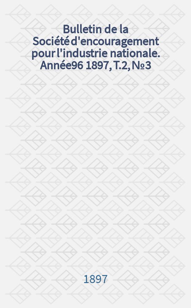 Bulletin de la Société d'encouragement pour l'industrie nationale. Année96 1897, T.2, №3
