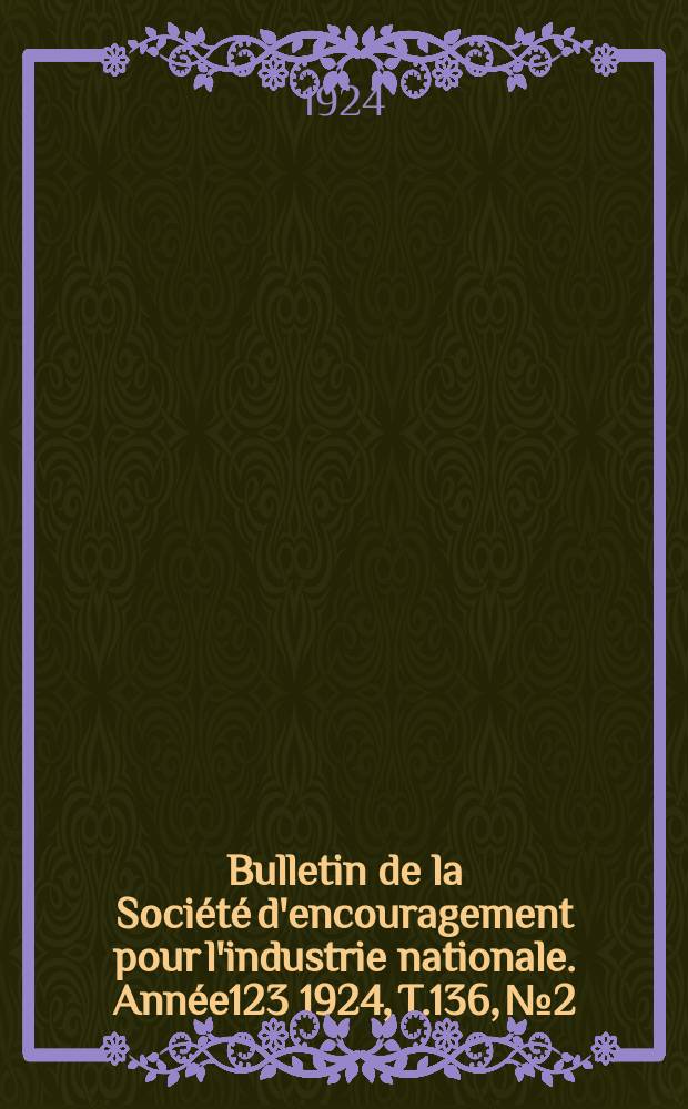 Bulletin de la Société d'encouragement pour l'industrie nationale. Année123 1924, T.136, №2