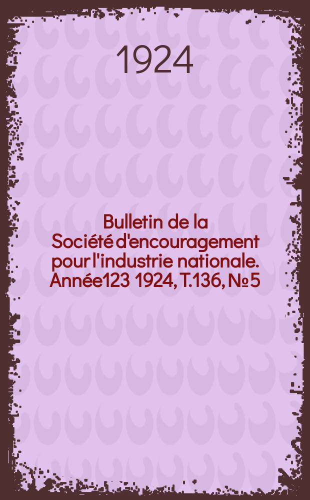 Bulletin de la Société d'encouragement pour l'industrie nationale. Année123 1924, T.136, №5