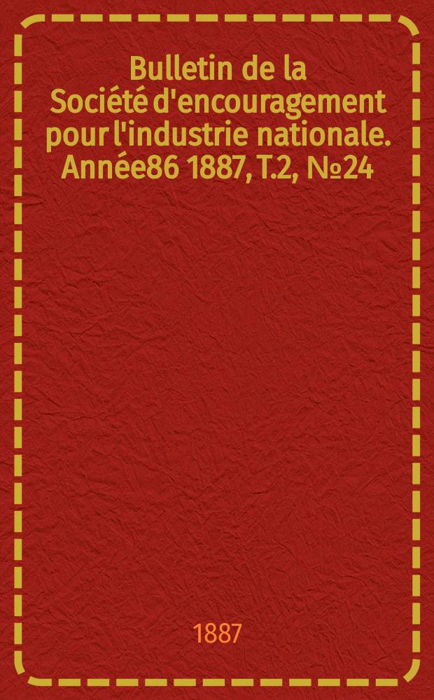 Bulletin de la Société d'encouragement pour l'industrie nationale. Année86 1887, T.2, №24(Décembre)