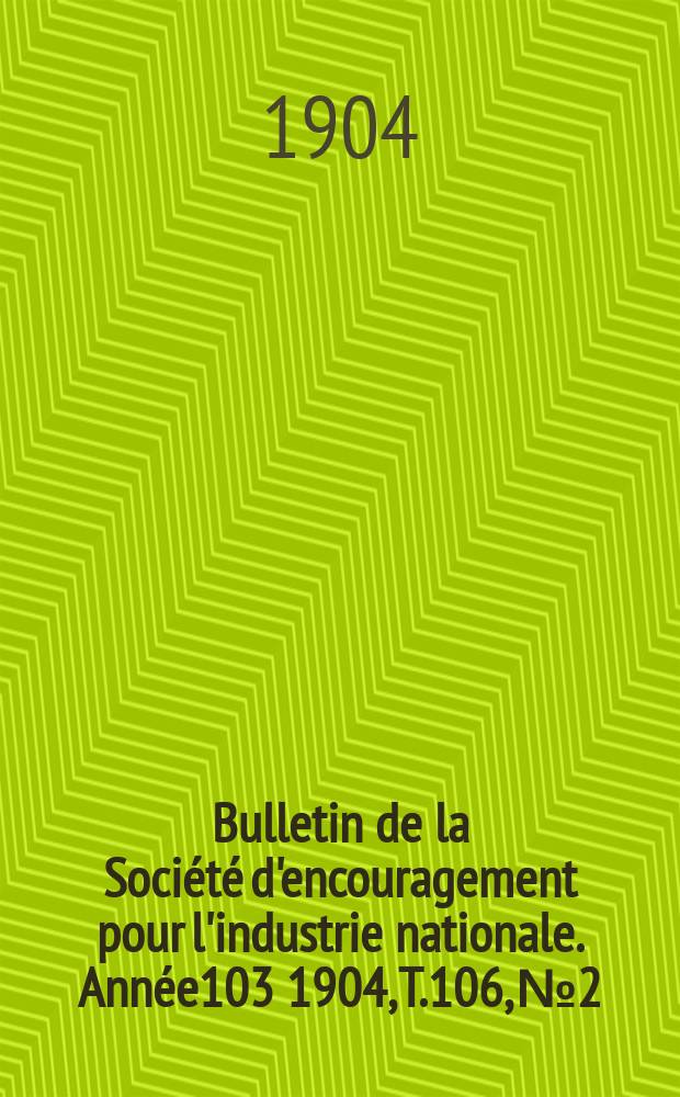 Bulletin de la Société d'encouragement pour l'industrie nationale. Année103 1904, T.106, №2
