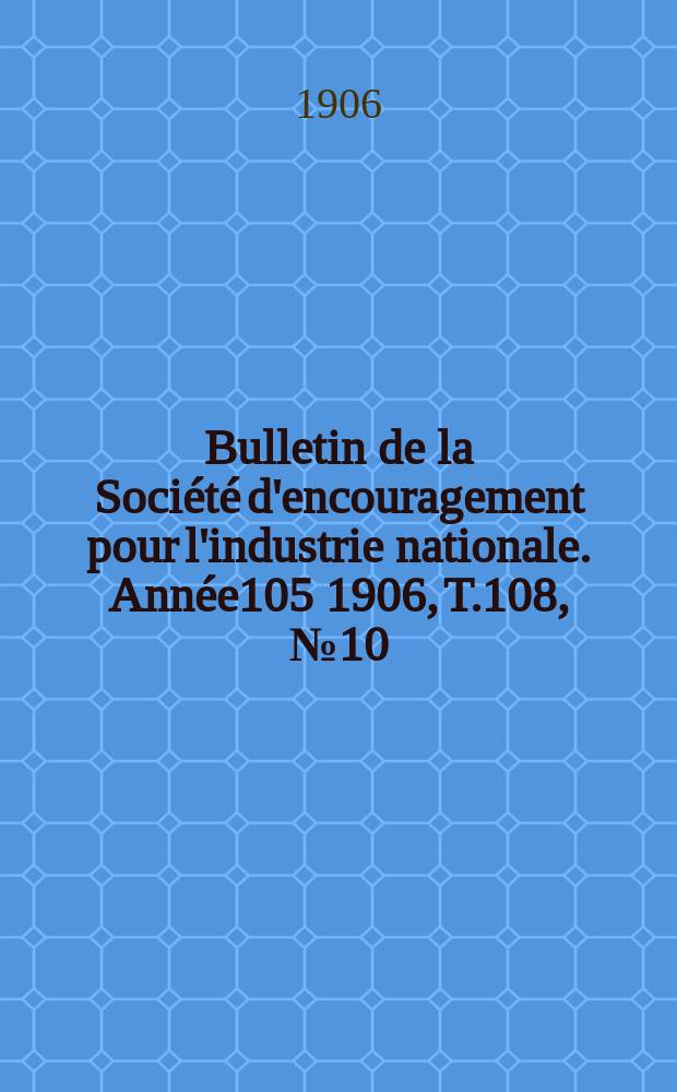 Bulletin de la Société d'encouragement pour l'industrie nationale. Année105 1906, T.108, №10(Décembre)
