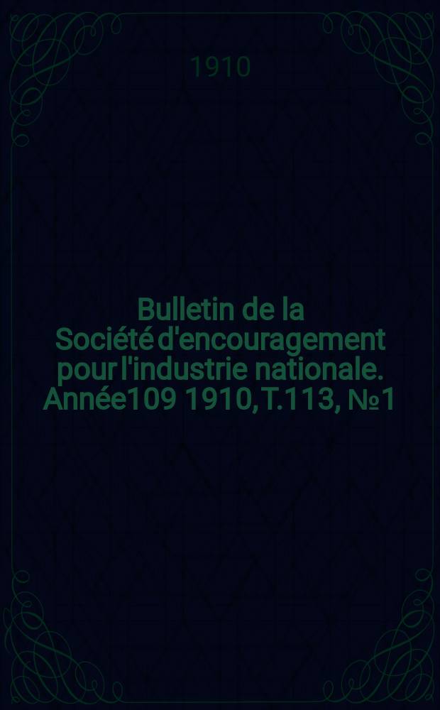 Bulletin de la Société d'encouragement pour l'industrie nationale. Année109 1910, T.113, №1(Janvier)