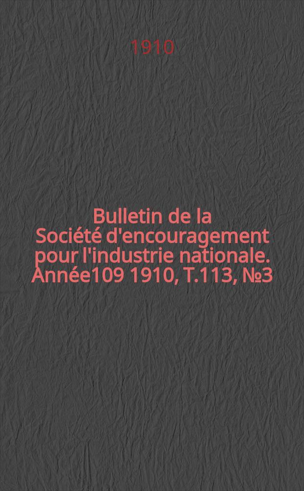 Bulletin de la Société d'encouragement pour l'industrie nationale. Année109 1910, T.113, №3