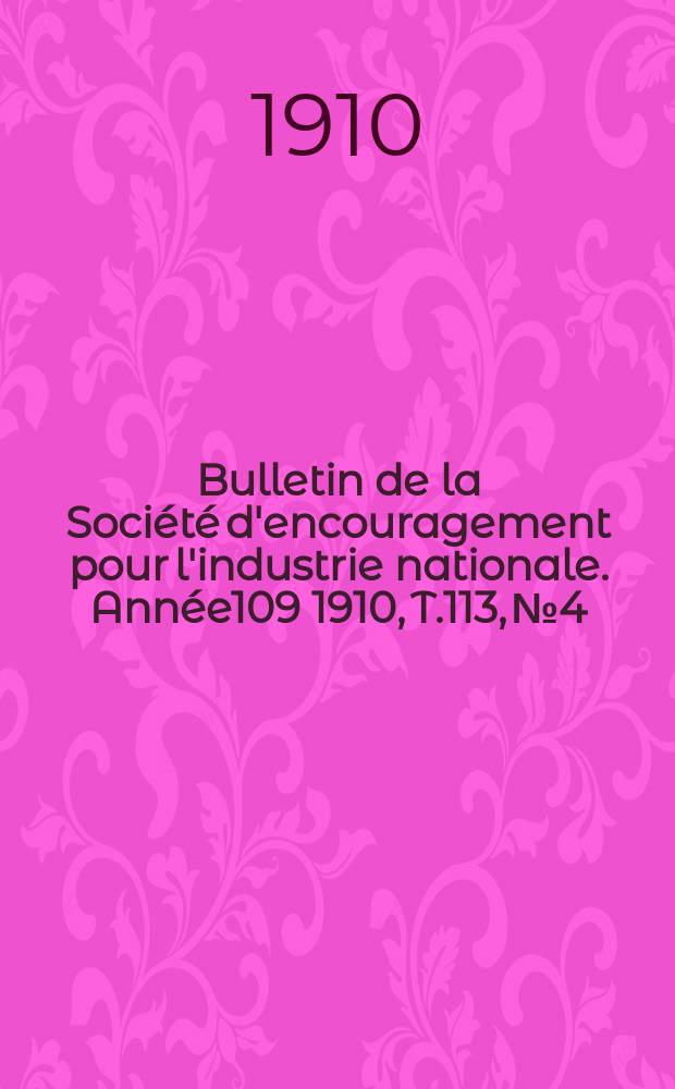 Bulletin de la Société d'encouragement pour l'industrie nationale. Année109 1910, T.113, №4