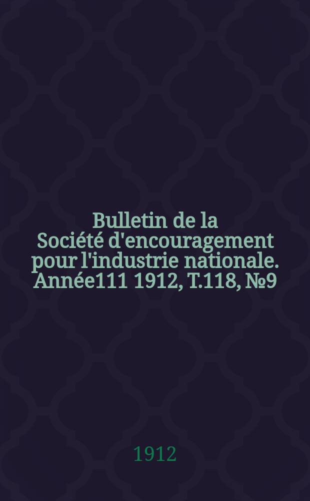 Bulletin de la Société d'encouragement pour l'industrie nationale. Année111 1912, T.118, №9