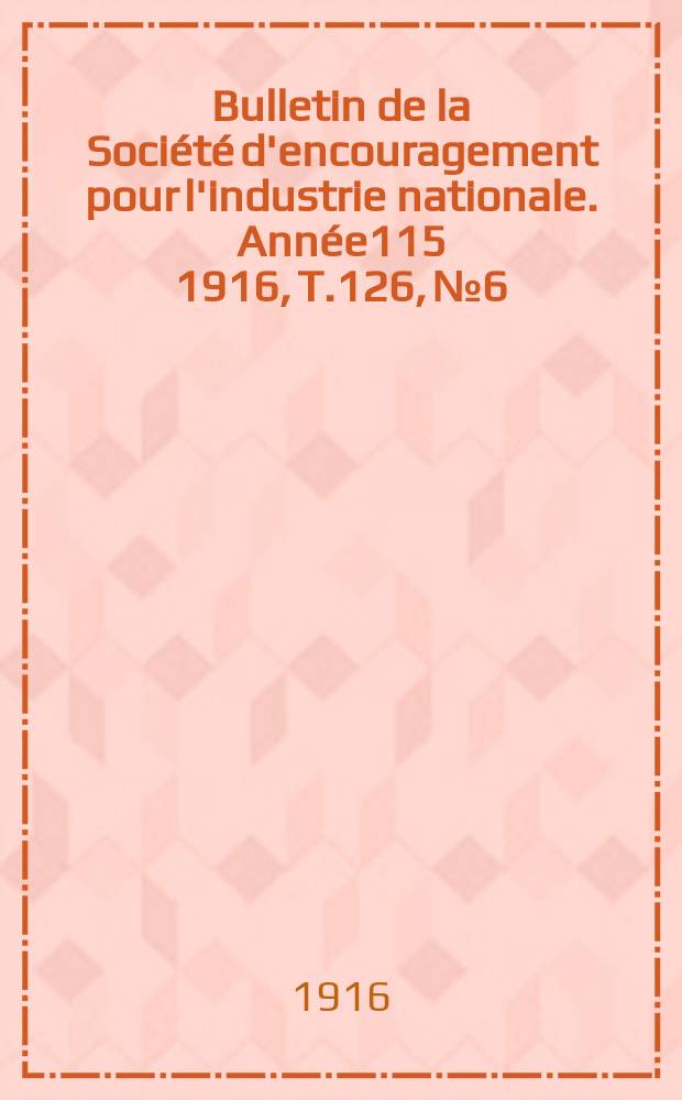 Bulletin de la Société d'encouragement pour l'industrie nationale. Année115 1916, T.126, №6