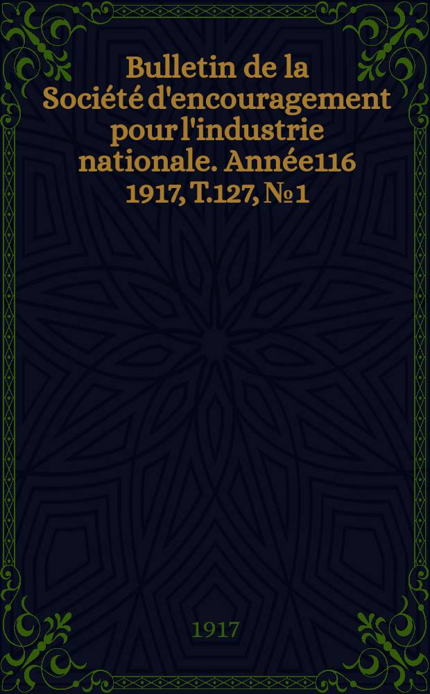 Bulletin de la Société d'encouragement pour l'industrie nationale. Année116 1917, T.127, №1