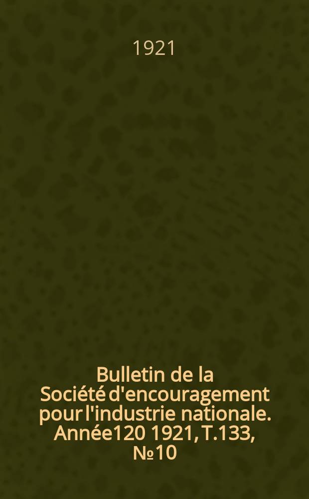 Bulletin de la Société d'encouragement pour l'industrie nationale. Année120 1921, T.133, №10