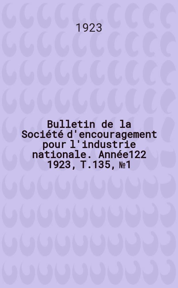 Bulletin de la Société d'encouragement pour l'industrie nationale. Année122 1923, T.135, №1
