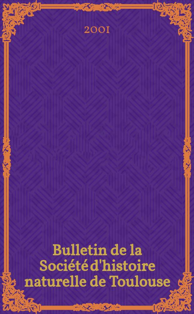 Bulletin de la Société d'histoire naturelle de Toulouse : Fondée le 3 Auût 1866. T.137, 2001