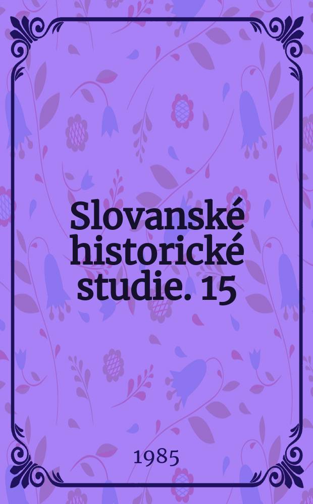 Slovanské historické studie. 15 : Vědecké referáty z konference uspořádané Komisí historiků ČSSR a SSSR v Praze, 27. září - 1. října 1982