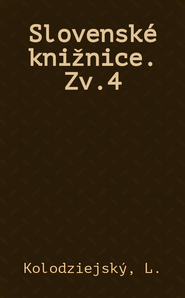 Slovensk&eacute; knižnice. Zv.4 : Katal&oacute;g slovacik&aacute;lnych kn&iacute;h do roku 1918...