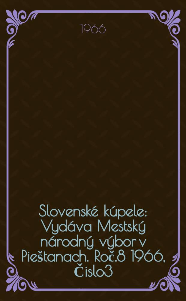 Slovenské kúpele : Vydáva Mestský národný výbor v Pieštanach. Roč.8 1966, Čislo3