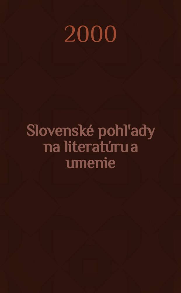 Slovenské pohl'ady na literatúru a umenie : Organ slovenských spisovateľov. R.116 2000, №1
