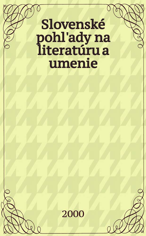 Slovensk&eacute; pohl'ady na literat&uacute;ru a umenie : Organ slovensk&yacute;ch spisovateľov. R.116 2000, №10