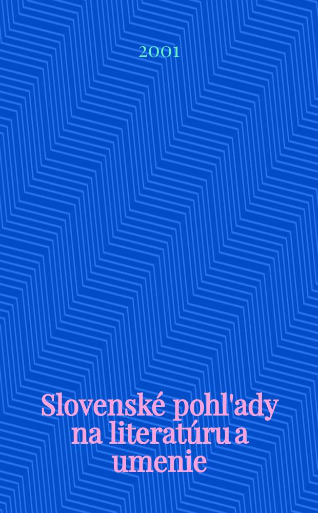 Slovenské pohl'ady na literatúru a umenie : Organ slovenských spisovateľov. R.117 2001, №9