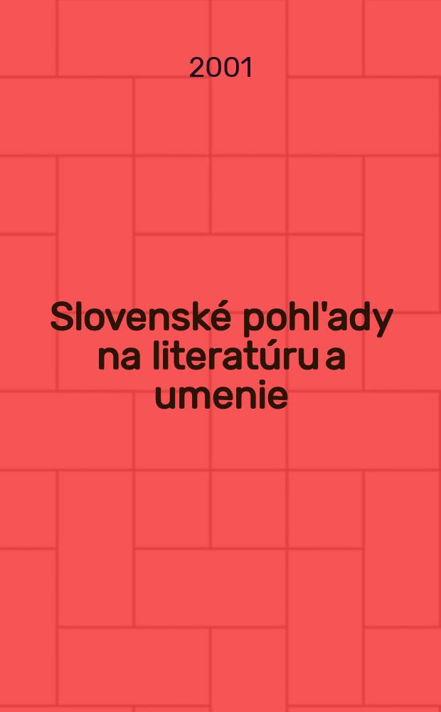 Slovenské pohl'ady na literatúru a umenie : Organ slovenských spisovateľov. R.117 2001, №11
