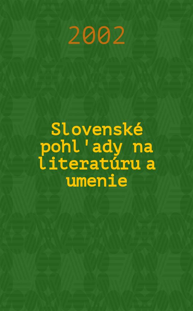 Slovenské pohl'ady na literatúru a umenie : Organ slovenských spisovateľov. R.118 2002, №4