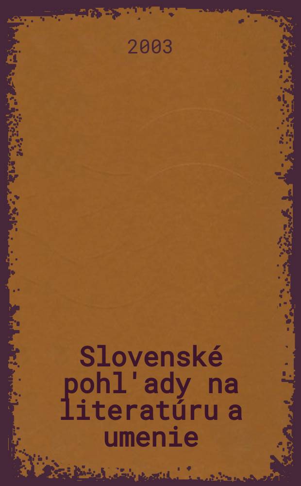 Slovenské pohl'ady na literatúru a umenie : Organ slovenských spisovateľov. R.119 2003, №2