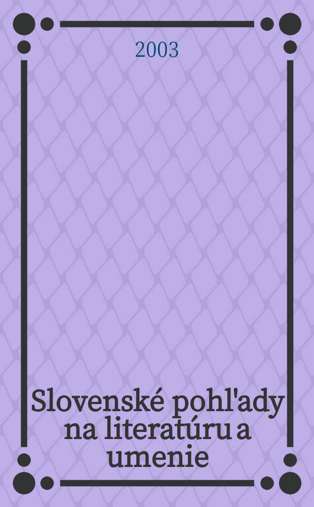 Slovenské pohl'ady na literatúru a umenie : Organ slovenských spisovateľov. R.119 2003, №6