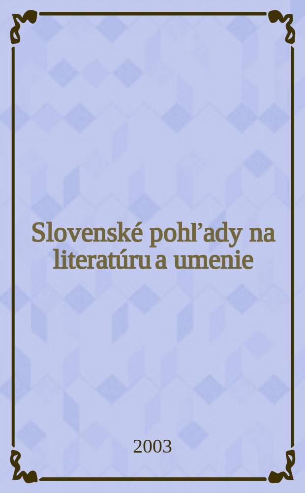 Slovensk&eacute; pohľady na literat&uacute;ru a umenie : Organ Zv&auml;zu slovensk&yacute;ch spisovateľov. R.119 2003, №12
