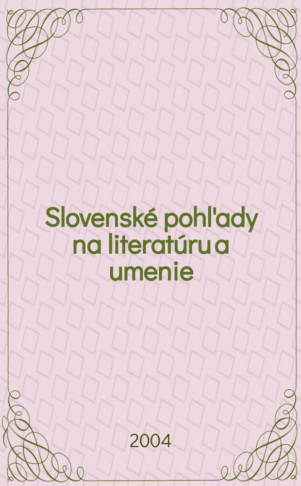 Slovenské pohl'ady na literatúru a umenie : Organ slovenských spisovateľov. R.120 2004, №2