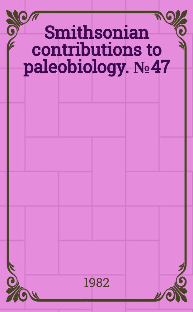 Smithsonian contributions to paleobiology. №47 : Descriptive and comparative ...