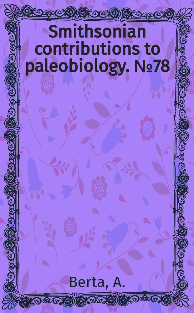 Smithsonian contributions to paleobiology. №78 : New specimens of the pinnipediform Pteronarctos ...