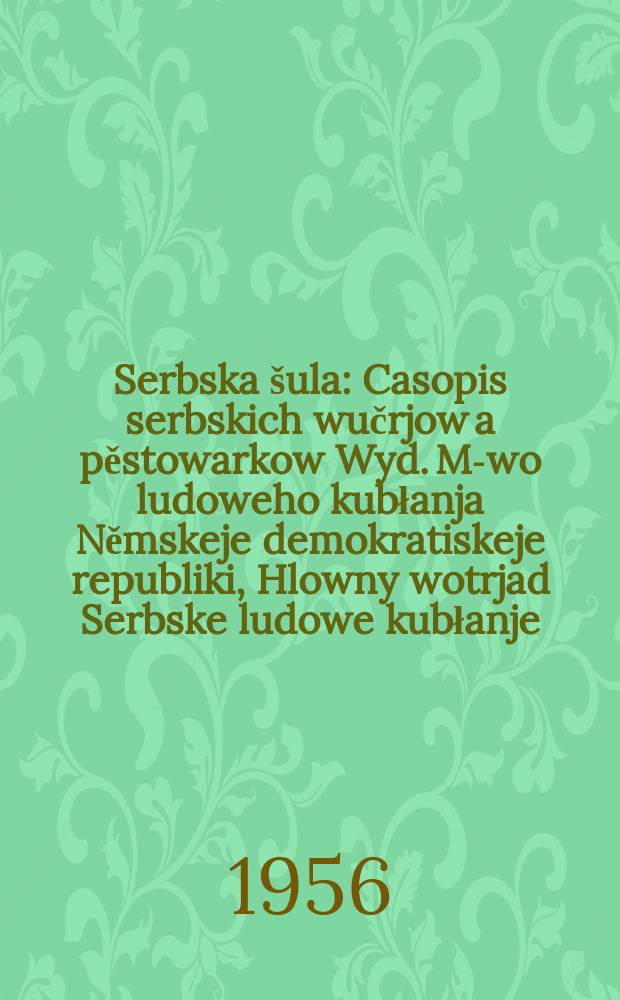 Serbska šula : Casopis serbskich wučrjow a pěstowarkow Wyd. M-wo ludoweho kubłanja Němskeje demokratiskeje republiki, Hlowny wotrjad Serbske ludowe kubłanje. Lětník9 1956, №12