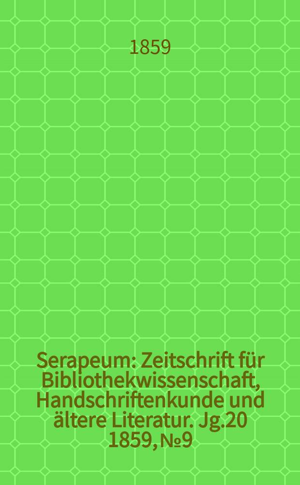 Serapeum : Zeitschrift für Bibliothekwissenschaft, Handschriftenkunde und ältere Literatur. Jg.20 1859, №9