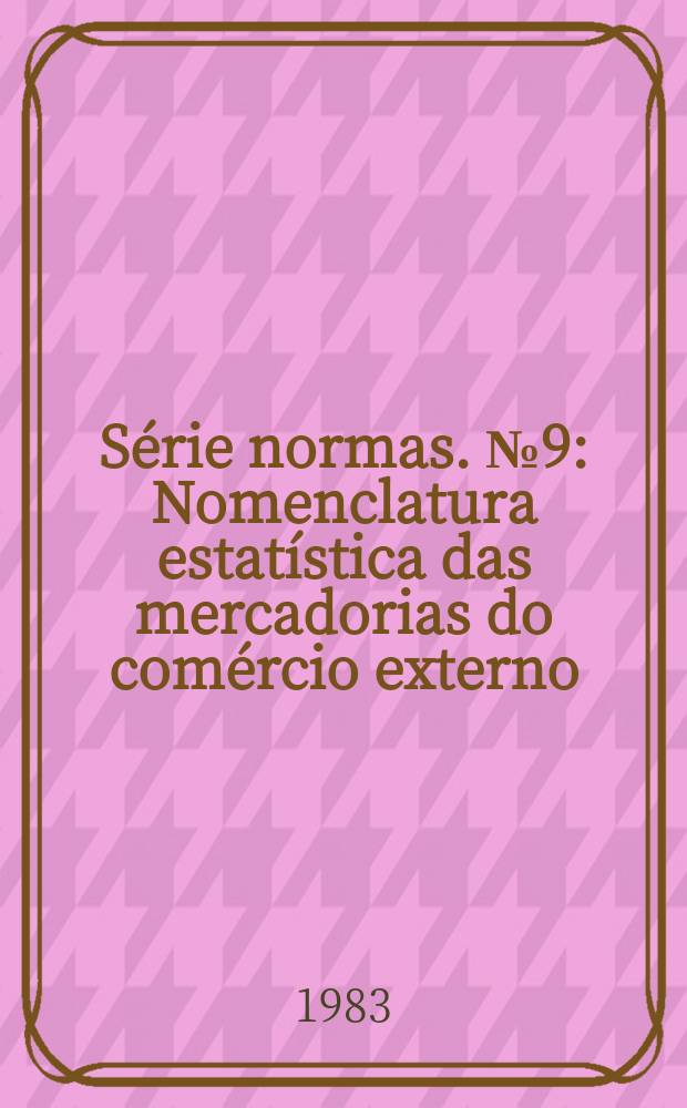 Série normas. №9 : Nomenclatura estatística das mercadorias do comércio externo (NEMCE)