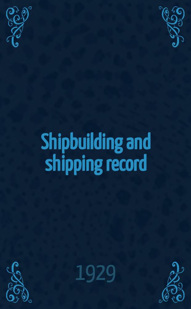 Shipbuilding and shipping record : A journal of shipbuilding, marine engineering, docks, harbours and shipping. Vol.33, №Spec. number : [Annual review, design and equipment number]