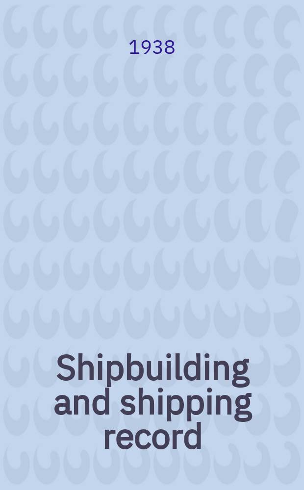 Shipbuilding and shipping record : A journal of shipbuilding, marine engineering, docks, harbours and shipping. Vol.52, №Spec. number : Annual review, design and equipment number