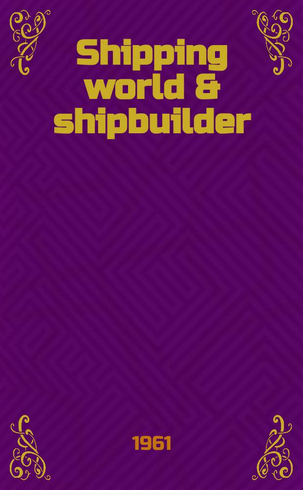 Shipping world & shipbuilder : The international shipping & shipbuilding journal. Vol.144, №3531