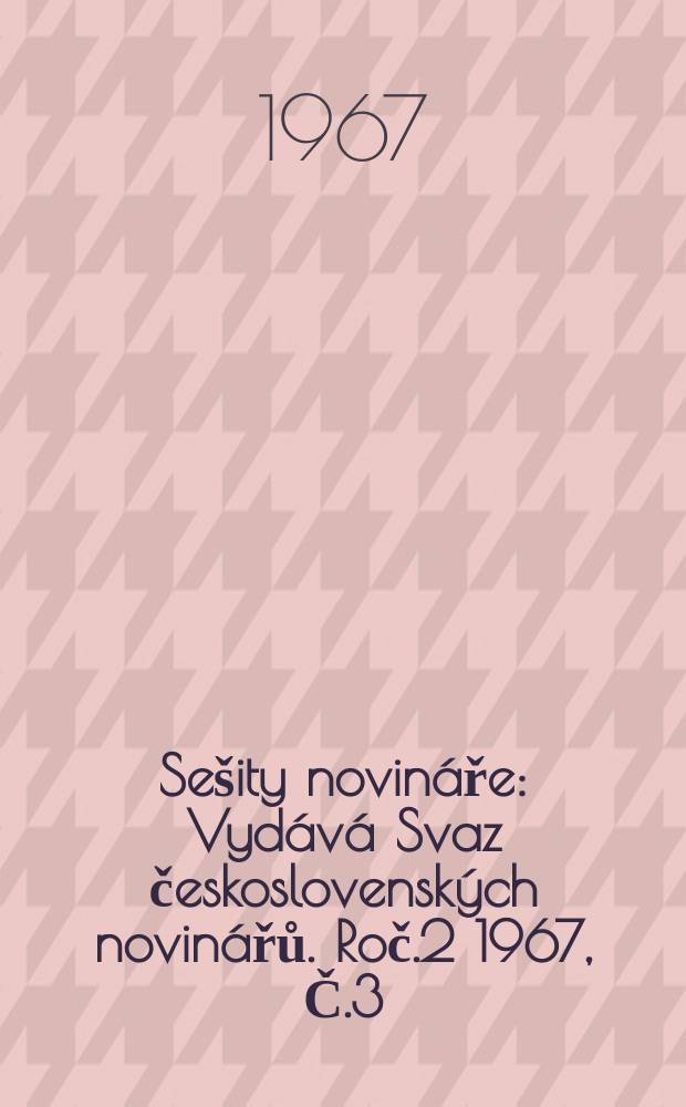 Sešity novináře : Vydává Svaz československých novinářů. Roč.2 1967, Č.3 : 50 let sovětské žurnalistiky a ideje revoluce v československém tisku