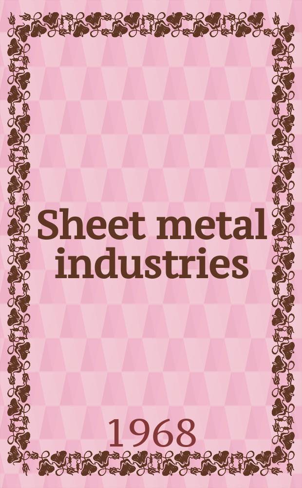 Sheet metal industries : A monthly review of the sheet metals and tinplate worker & manufacturer, stamping and pressing manufacturer, welder, electroplater, tin box and can maker and tin printer. Vol.45, №490