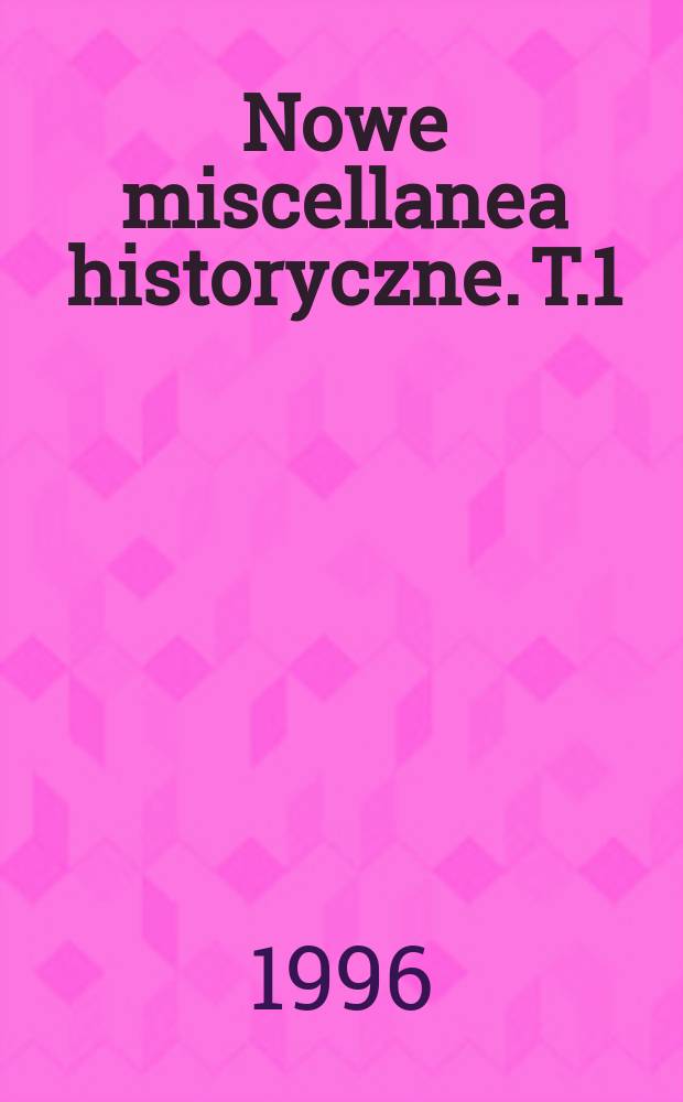Nowe miscellanea historyczne. T.1 : Nieznane listy i rozkazy Tadeusza ...