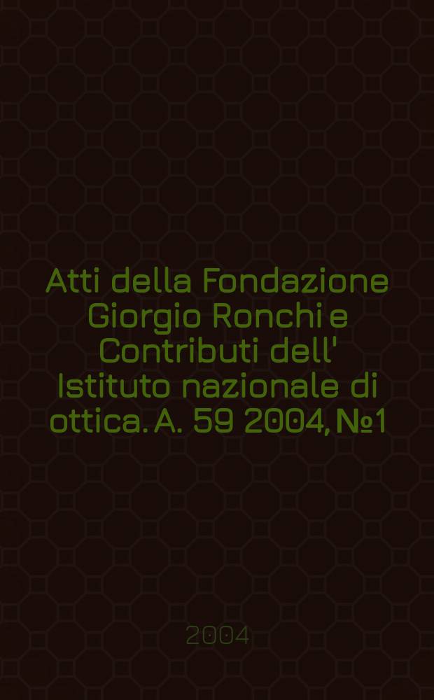 Atti della Fondazione Giorgio Ronchi e Contributi dell' Istituto nazionale di ottica. A. 59 2004, № 1/2