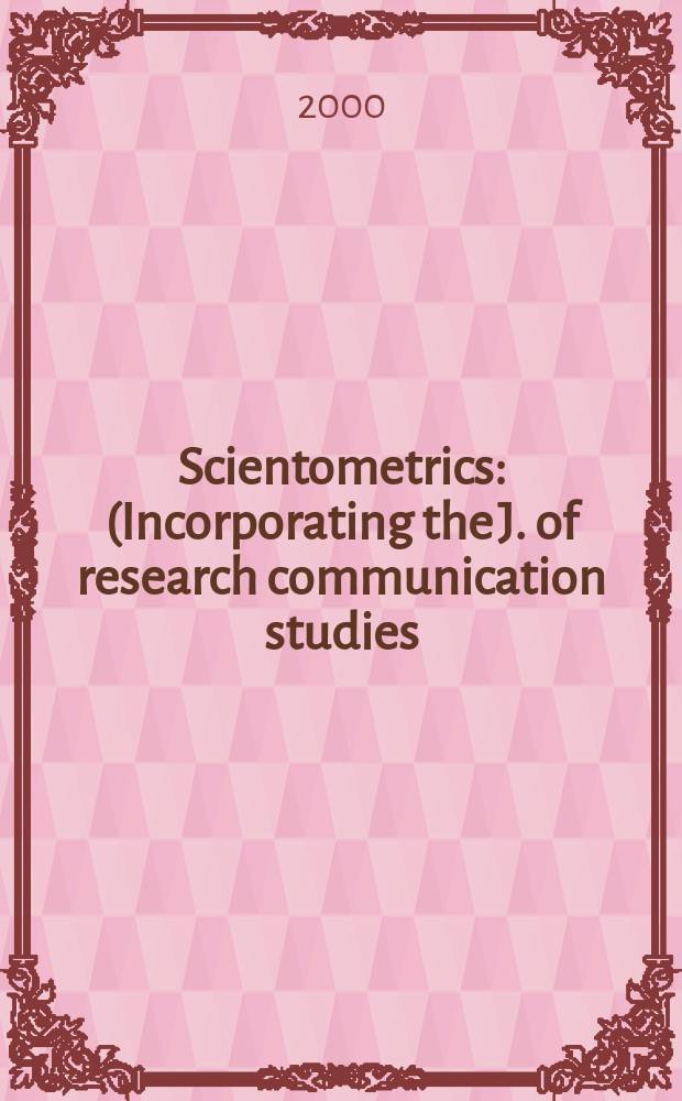 Scientometrics : (Incorporating the J. of research communication studies) An intern. j. for all quantitative aspects of the science of science, communication in science and science policy. Vol.49, №1