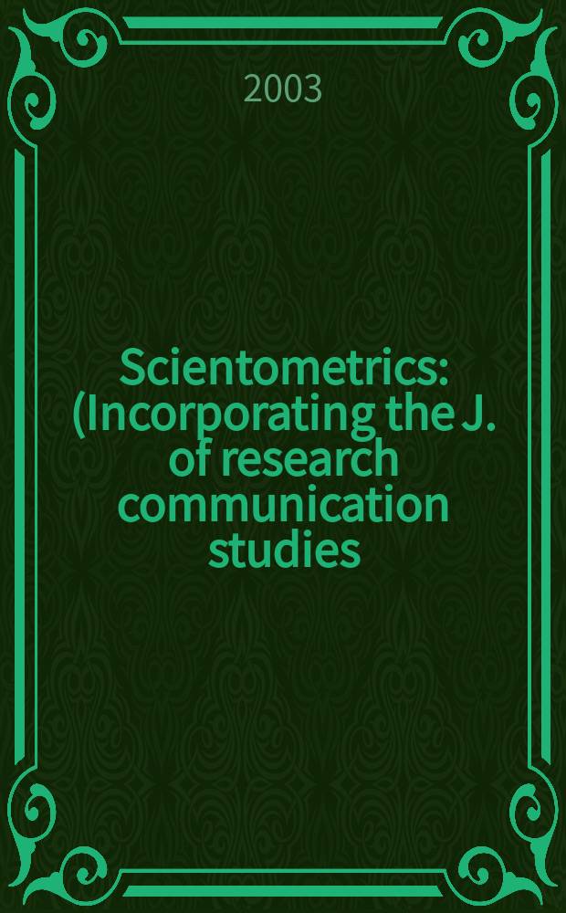 Scientometrics : (Incorporating the J. of research communication studies) An intern. j. for all quantitative aspects of the science of science, communication in science and science policy. Vol.58, №3